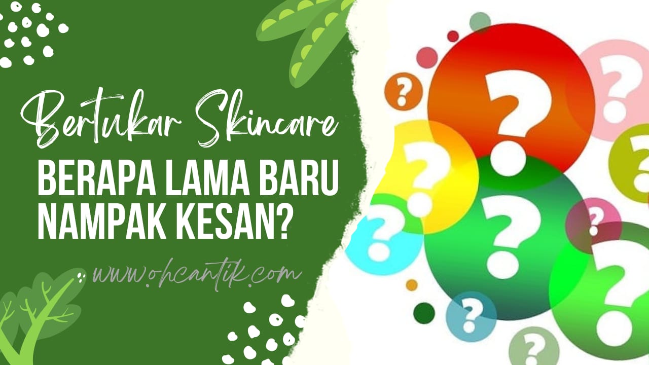 Tempoh Skincare Berkesan, Berapa Lama? | Ohcantik.com