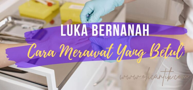 Cara Merawat Luka Bernanah Yang Betul