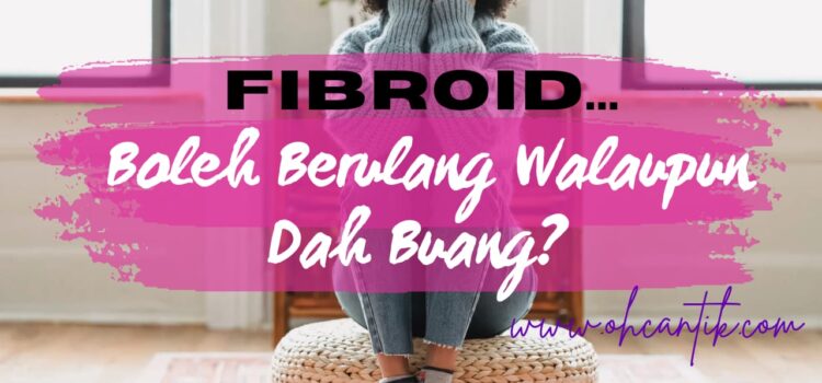 fibroid boleh berulang